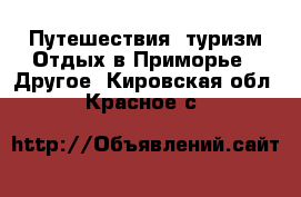 Путешествия, туризм Отдых в Приморье - Другое. Кировская обл.,Красное с.